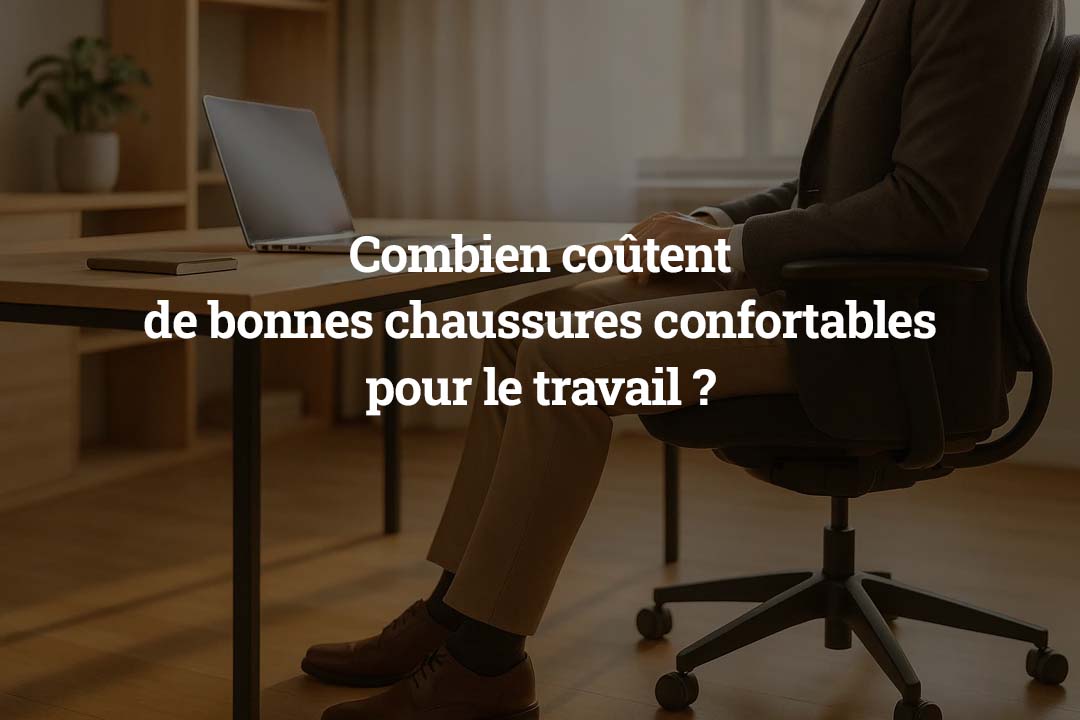 Combien coûtent de bonnes chaussures confortables pour le travail 