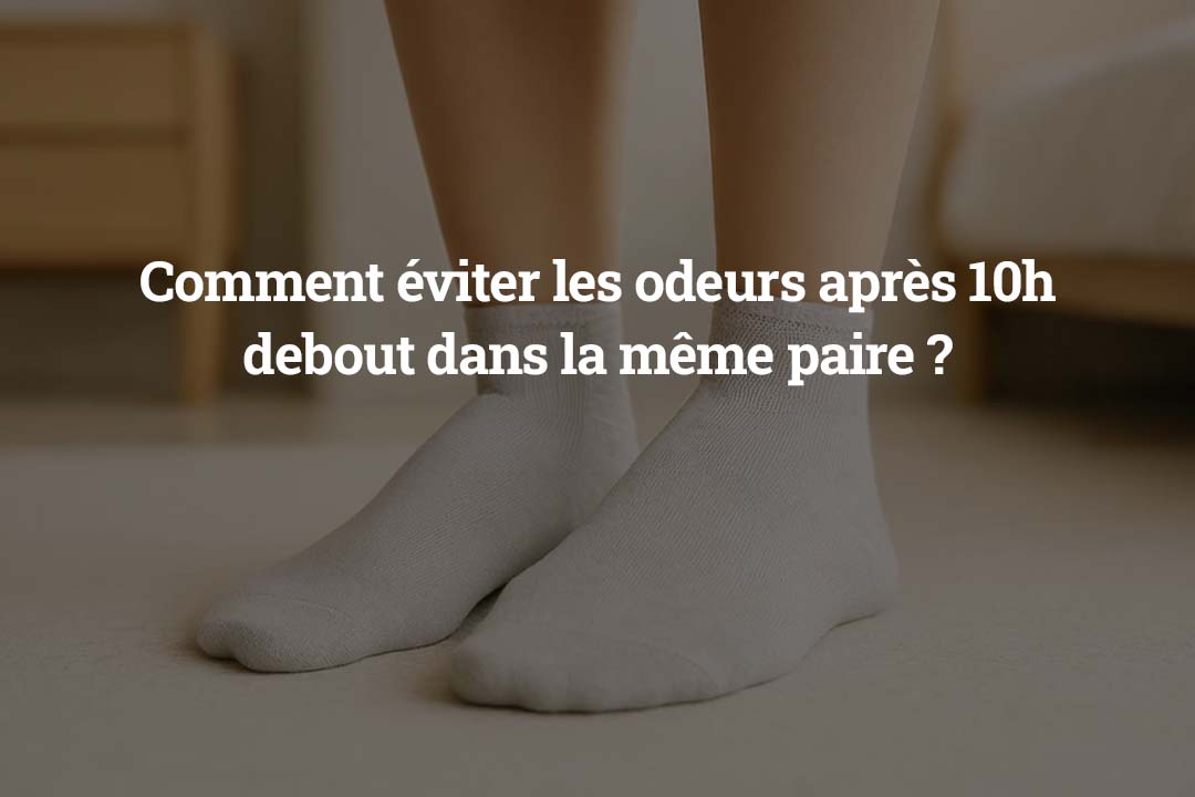Comment éviter les odeurs après 10h debout dans la même paire 
