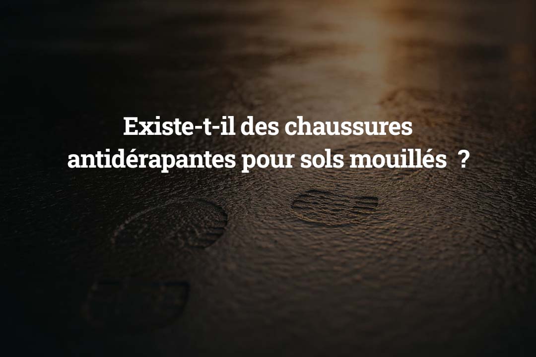 Existe-t-il des chaussures antidérapantes pour sols mouillés