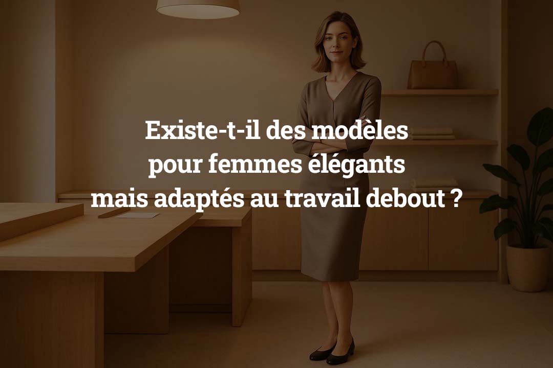 Existe-t-il des modèles pour femmes élégants mais adaptés au travail debout