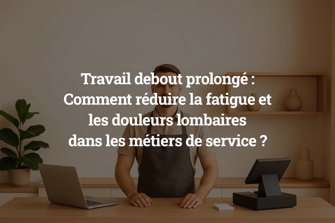 Travail debout prolongé - comment réduire la fatigue et les douleurs lombaires dans les métiers de service